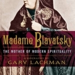 Madame Blavatsky: The Mother of Modern Spirituality