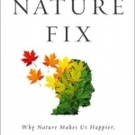 The Nature Fix: Why Nature Makes Us Happier, Healthier, and More Creative