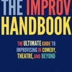 The Improv Handbook: The Ultimate Guide to Improvising in Comedy, Theatre, and Beyond