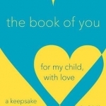 The Book of You: For My Child, with Love (A Keepsake Journal)