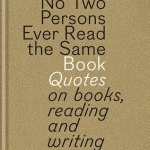 No Two Persons Ever Read the Same Book: Quotes on Books, Reading and Writing