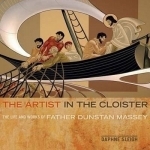 The Artist in the Cloister: The Life &amp; Works of Father Dunstan Massey