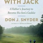 Walking with Jack: A Father&#039;s Journey to Become His Son&#039;s Caddie