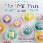 The Petit Four Cookbook: Adorably Delicious, Bite-Size Confections from the Dragonfly Cakes Bakery