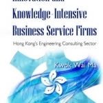 Innovation &amp; Knowledge-Intensive Business Firms: Hong Kongs Engineering Consulting Sector