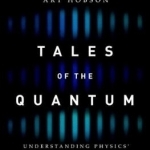 Tales of the Quantum: Understanding Physics&#039; Most Fundamental Theory