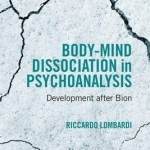Body-Mind Dissociation in Psychoanalysis: Development After Bion