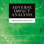 Adverse Impact Analysis: Understanding Data, Statistics and Risk