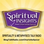 Spiritual Insights w/Charlotte Spicer—Spirituality &amp; Metaphysics Talk Radio