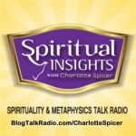 Spiritual Insights w/Charlotte Spicer—Spirituality & Metaphysics Talk Radio