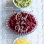 Out of the Pod: Delicious Recipes That Bring the Best Out of Beans, Lentils and Other Legumes