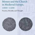 Money and the Church in Medieval Europe, 1000-1200: Practice, Morality and Thought