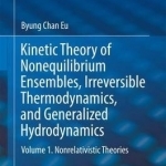 Kinetic Theory of Nonequilibrium Ensembles, Irreversible Thermodynamics, and Generalized Hydrodynamics: 2017: Vol. 1: Nonrelativistic Theories