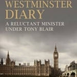 Westminster Diary: A Reluctant Minister Under Tony Blair