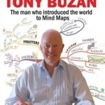 The Official Biography of Tony Buzan: The Man Who Introduced the World to Mind Maps