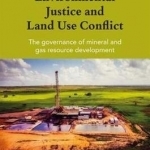 Environmental Justice and Land Use Conflict: The Governance of Mineral and Gas Resource Development