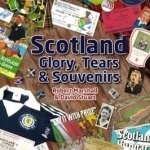 Scotland - Glory, Tears &amp; Souvenirs