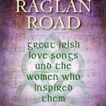 On Raglan Road: Great Irish Love Songs and the Women Who Inspired Them: 2016