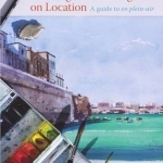 Drawing and Painting on Location: A Guide to En Plein-Air