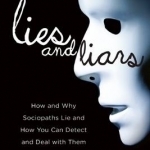 Lies and Liars: How and Why Sociopaths Lie and How You Can Detect and Deal with Them