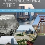 Remaking Post-Industrial Cities: Lessons from North America and Europe