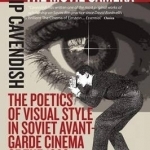 The Men with the Movie Camera: The Poetics of Visual Style in Soviet Avant-Garde Cinema of the 1920s