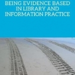 Being Evidence Based in Library and Information Practice