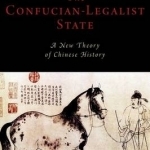 The Confucian-Legalist State: A New Theory of Chinese History