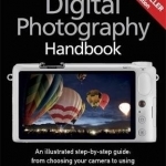 The Digital Photography Handbook: An Illustrated Step-by-Step Guide
