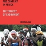 Natural Resources and Conflict in Africa: The Tragedy of Endowment