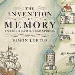 The Invention of Memory: An Irish Family Scrapbook