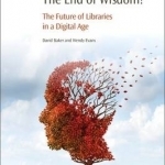 The End of Wisdom?: The Future of Libraries in a Digital Age