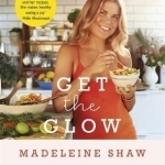 Get the Glow: Delicious and Easy Recipes That Will Nourish You from the Inside Out