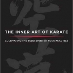 The Inner Art of Karate: Cultivating the Budo Spirit in Your Practice