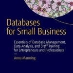 Databases for Small Business: Essentials of Database Management, Data Analysis, and Staff Training for Entrepreneurs and Professionals: 2015