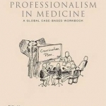 Practical Professionalism in Medicine: A Global Case-Based Workbook