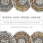 When God Spoke Greek: The Septuagint and the Making of the Christian Bible