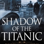 Shadow of the Titanic: The Extraordinary Stories of Those Who Survived