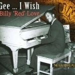 Gee...I Wish: The Sun Years, Plus by Billy &quot;Red&quot; Love