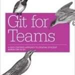 Git for Teams: A User-Centered Approach to Creating Efficient Workflows in Git