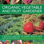 Organic Vegetable and Fruit Gardener: a Practical Directory of Garden Produce with Over 250 Photographs