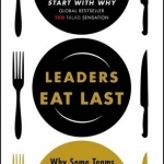 Leaders Eat Last: Why Some Teams Pull Together and Others Don&#039;t