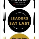Leaders Eat Last: Why Some Teams Pull Together and Others Don't
