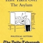 The Lunatics Have Taken Over the Asylum: Political Letters to the Daily Telegraph