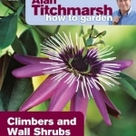 Alan Titchmarsh How to Garden: Climbers and Wall Shrubs