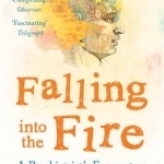 Falling into the Fire: A Psychiatrist&#039;s Encounters with the Mind in Crisis