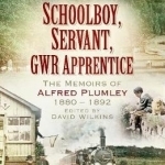 Schoolboy, Servant, GWR Apprentice: The Memoirs of Alfred Plumley 1880-1892