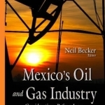Mexicos Oil &amp; Gas Industry: Considerations, Reform Issues, &amp; U.S. Interests