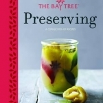 The Bay Tree Preserving: A Cornucopia of Recipes for Jams, Chutneys and Relishes, Pickles, Sauces and Cordials, and Cured Meats and Fish