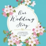 Our Wedding Story: A Celebration of Our Journey to I Do